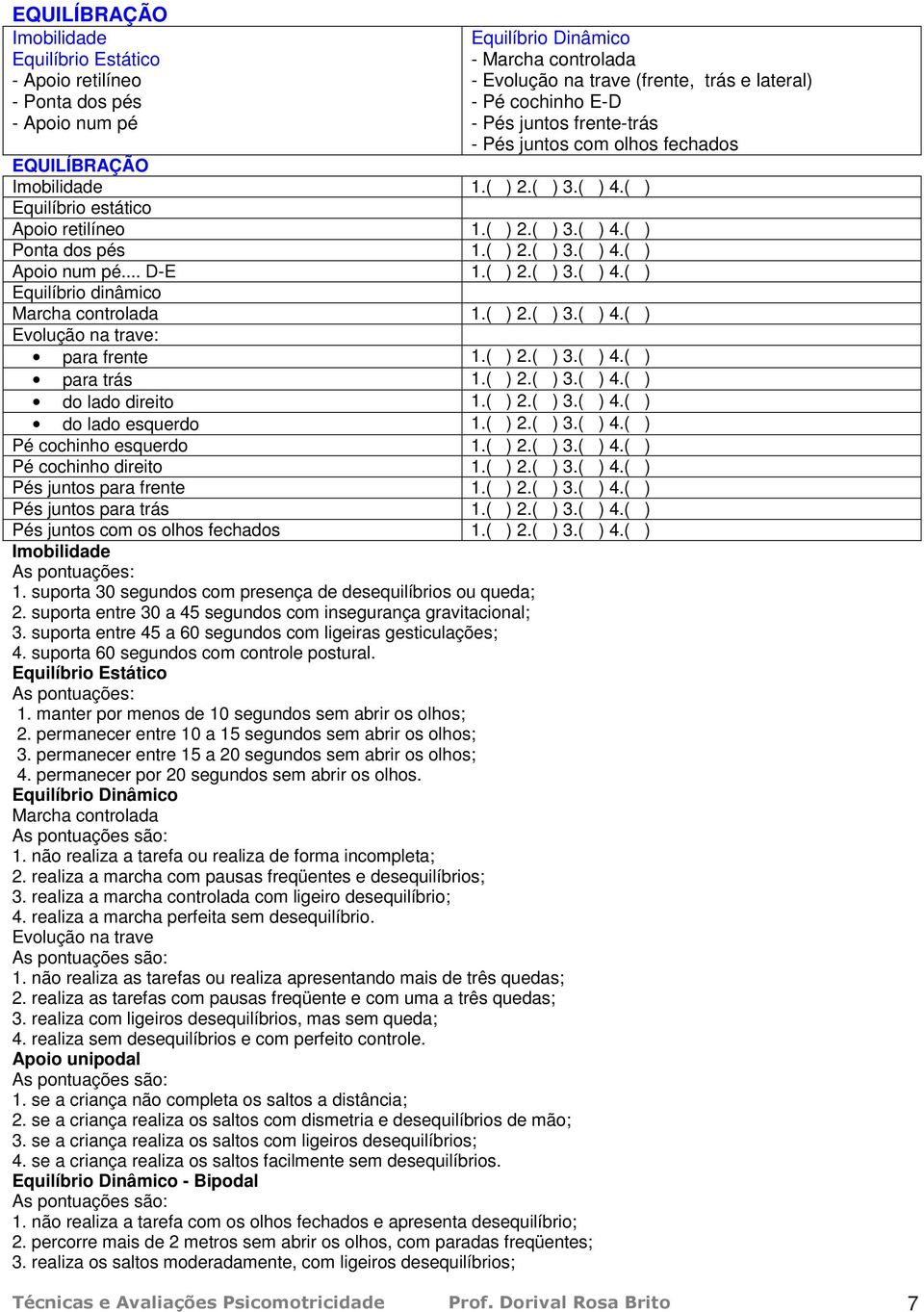 .. D-E 1.( ) 2.( ) 3.( ) 4.( ) Equilíbrio dinâmico Marcha controlada 1.( ) 2.( ) 3.( ) 4.( ) Evolução na trave: para frente 1.( ) 2.( ) 3.( ) 4.( ) para trás 1.( ) 2.( ) 3.( ) 4.( ) do lado direito 1.