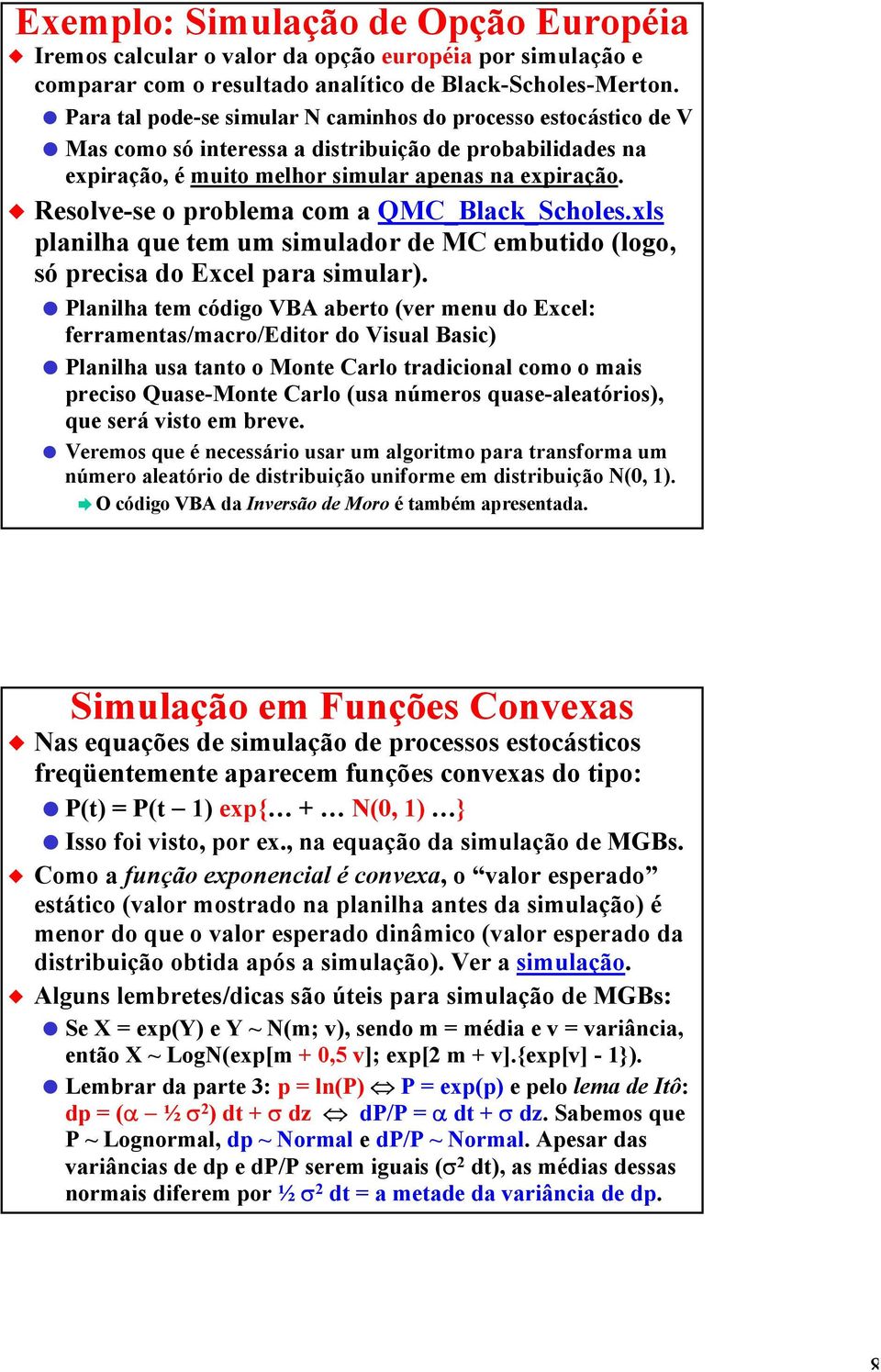 Resolve-se o problema com a QMC_Black_Scholes.xls planilha que tem um simulador de MC embutido (logo, só precisa do Excel para simular).