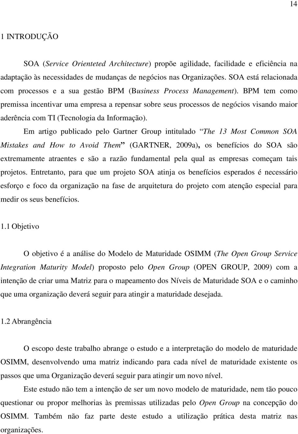 BPM tem como premissa incentivar uma empresa a repensar sobre seus processos de negócios visando maior aderência com TI (Tecnologia da Informação).