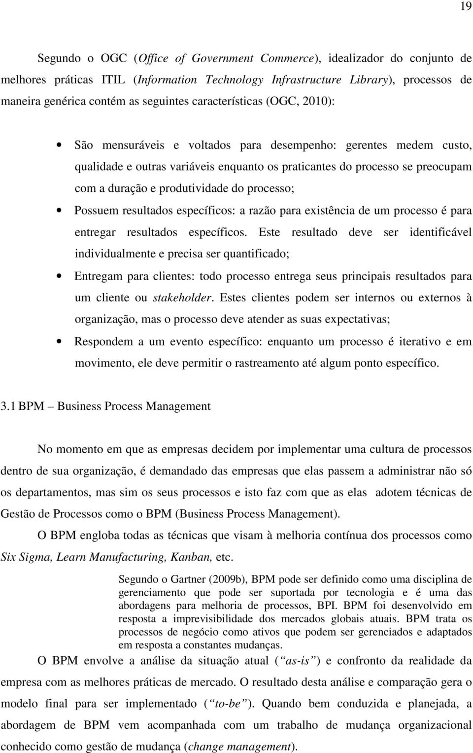 produtividade do processo; Possuem resultados específicos: a razão para existência de um processo é para entregar resultados específicos.