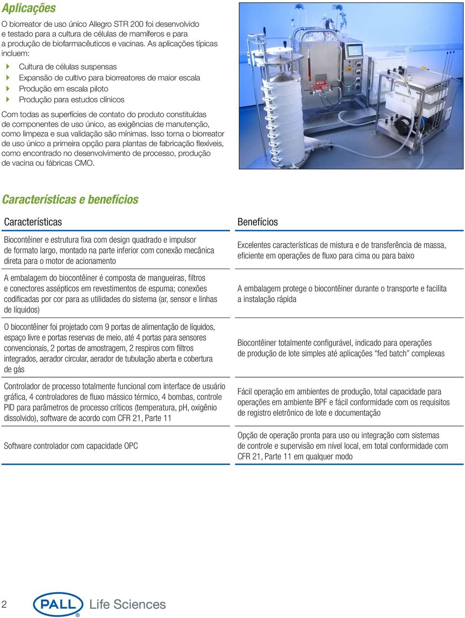 superfícies de contato do produto constituídas de componentes de uso único, as exigências de manutenção, como limpeza e sua validação são mínimas.