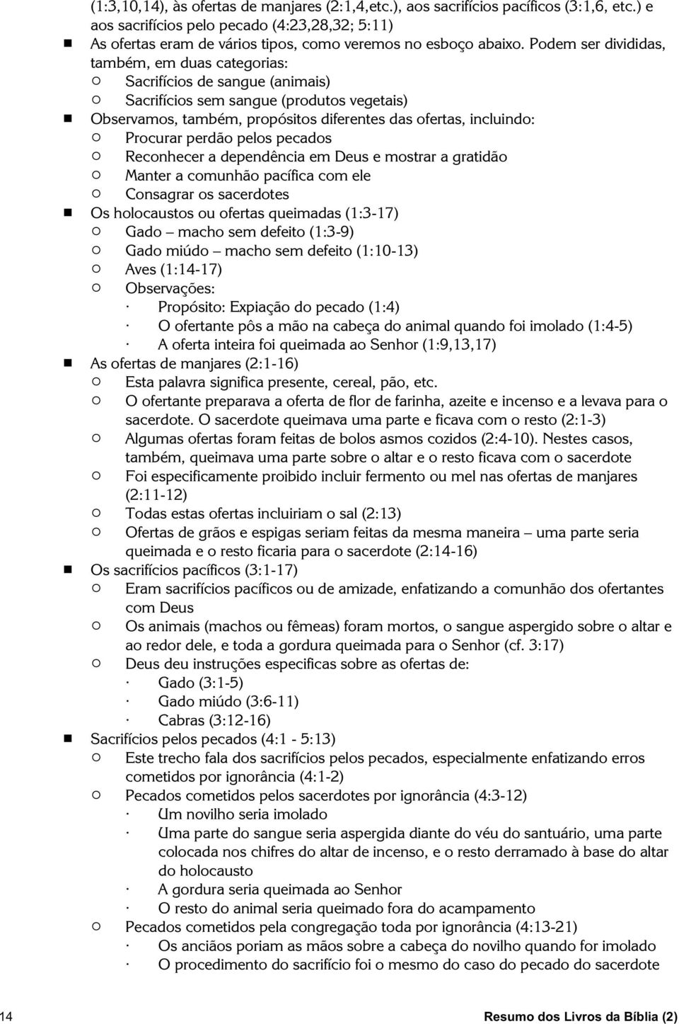 Podem ser divididas, também, em duas categorias: " Sacrifícios de sangue (animais) " Sacrifícios sem sangue (produtos vegetais) # Observamos, também, propósitos diferentes das ofertas, incluindo: "