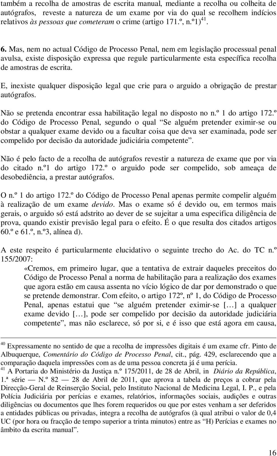 Mas, nem no actual Código de Processo Penal, nem em legislação processual penal avulsa, existe disposição expressa que regule particularmente esta específica recolha de amostras de escrita.