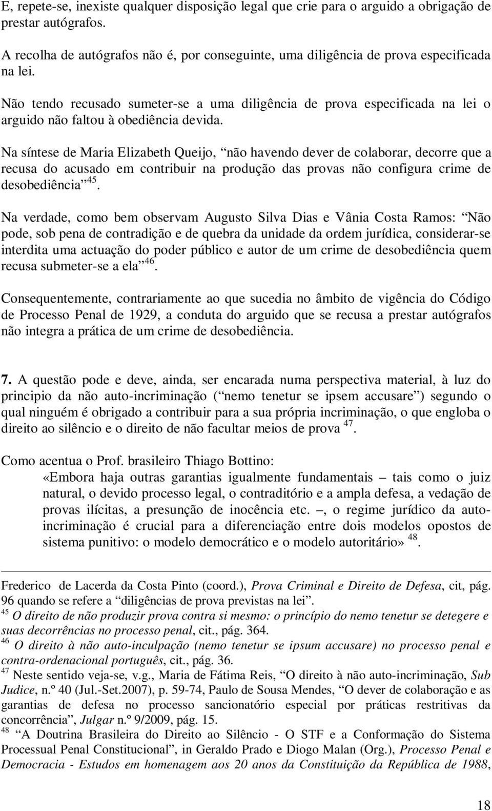 Na síntese de Maria Elizabeth Queijo, não havendo dever de colaborar, decorre que a recusa do acusado em contribuir na produção das provas não configura crime de desobediência 45.