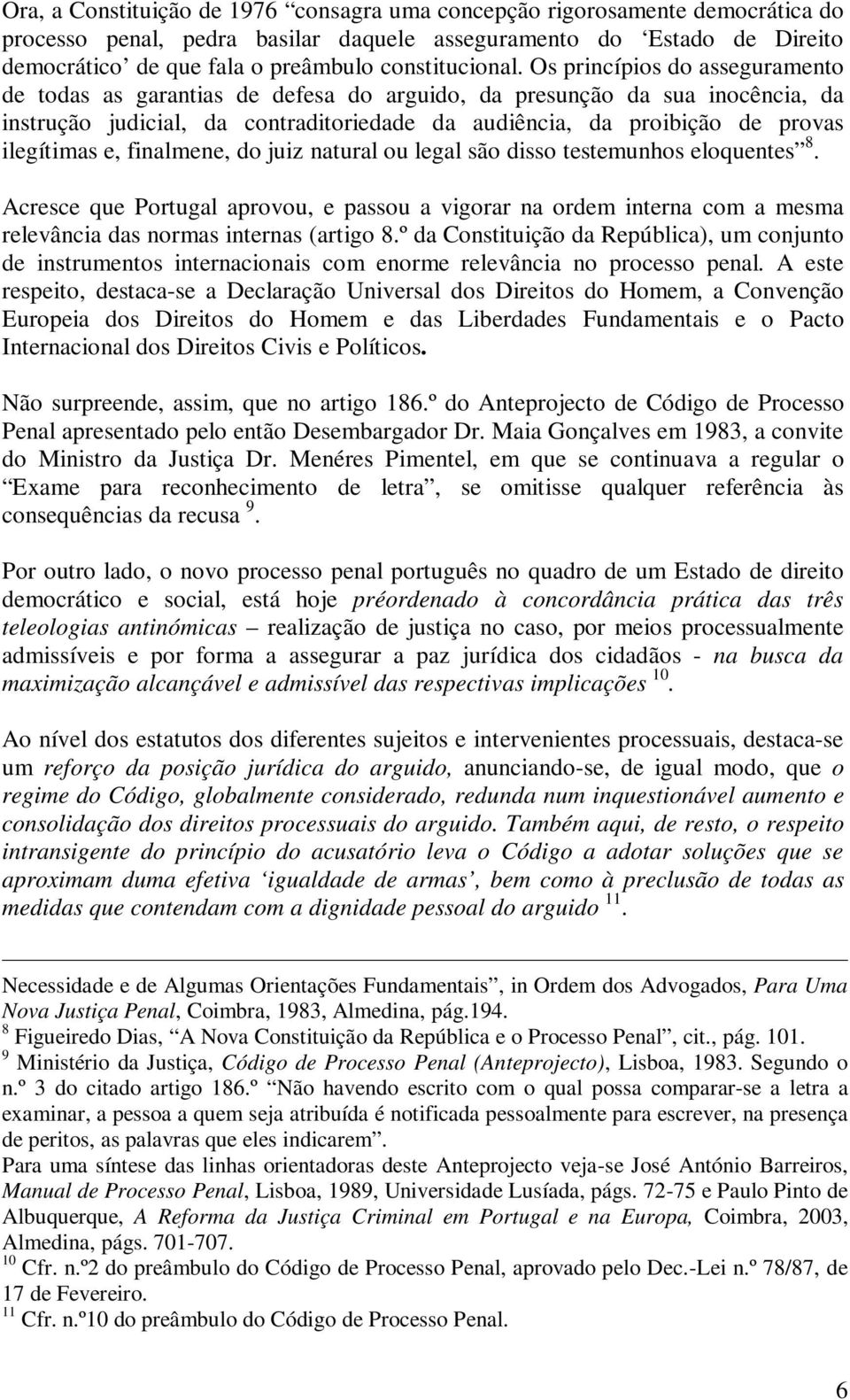 Os princípios do asseguramento de todas as garantias de defesa do arguido, da presunção da sua inocência, da instrução judicial, da contraditoriedade da audiência, da proibição de provas ilegítimas