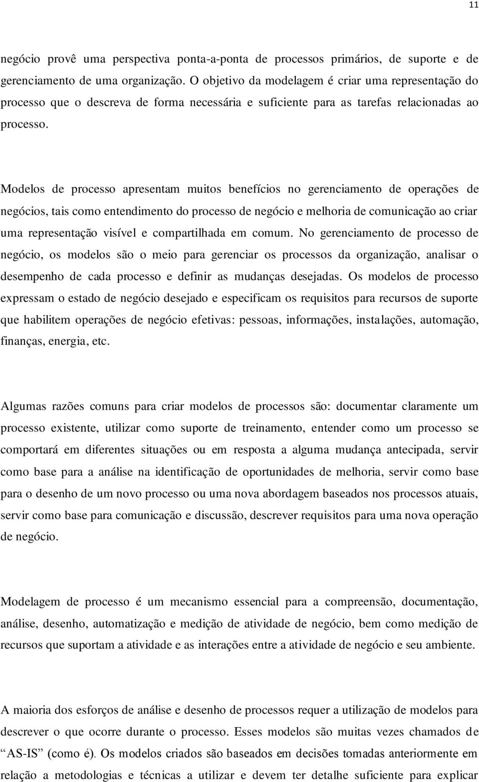 Modelos de processo apresentam muitos benefícios no gerenciamento de operações de negócios, tais como entendimento do processo de negócio e melhoria de comunicação ao criar uma representação visível