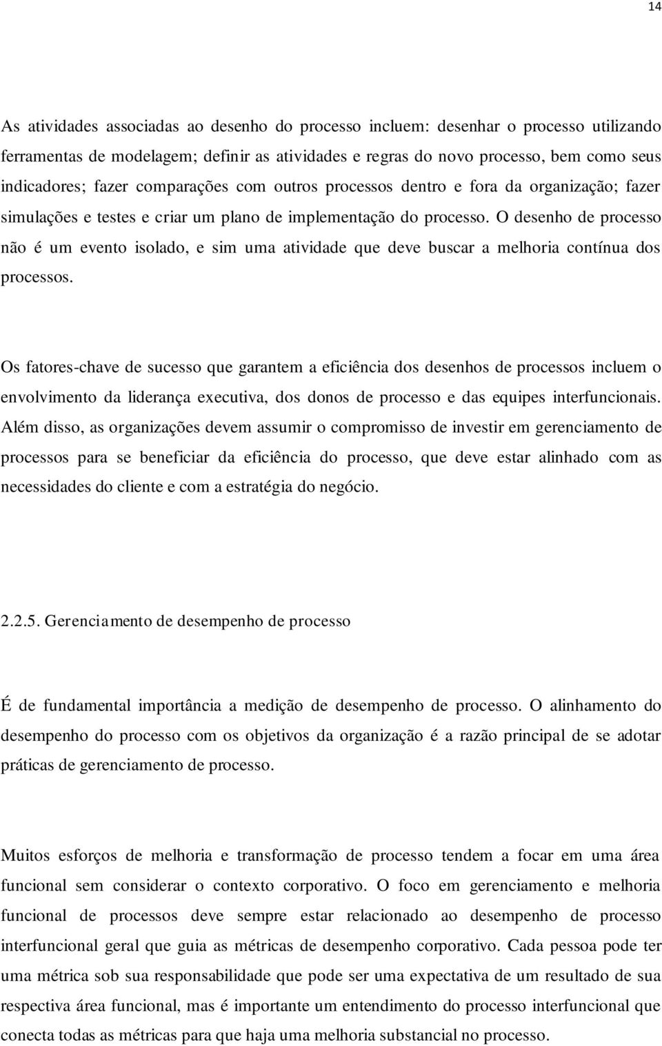 O desenho de processo não é um evento isolado, e sim uma atividade que deve buscar a melhoria contínua dos processos.