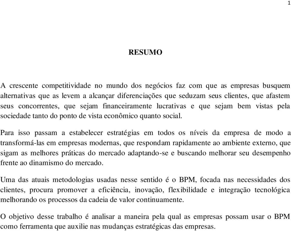 Para isso passam a estabelecer estratégias em todos os níveis da empresa de modo a transformá-las em empresas modernas, que respondam rapidamente ao ambiente externo, que sigam as melhores práticas