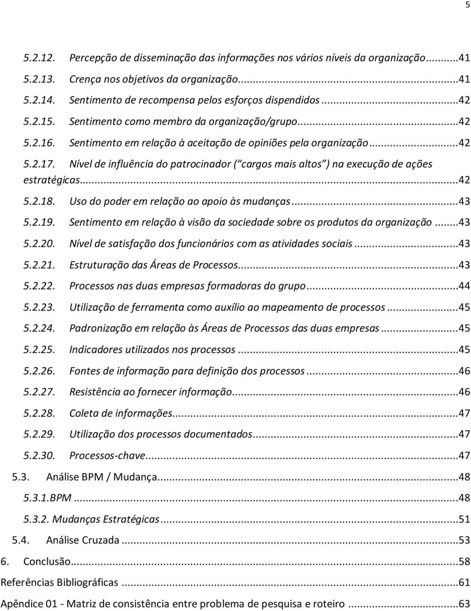 Nível de influência do patrocinador ( cargos mais altos ) na execução de ações estratégicas...42 5.2.18. Uso do poder em relação ao apoio às mudanças...43 5.2.19.