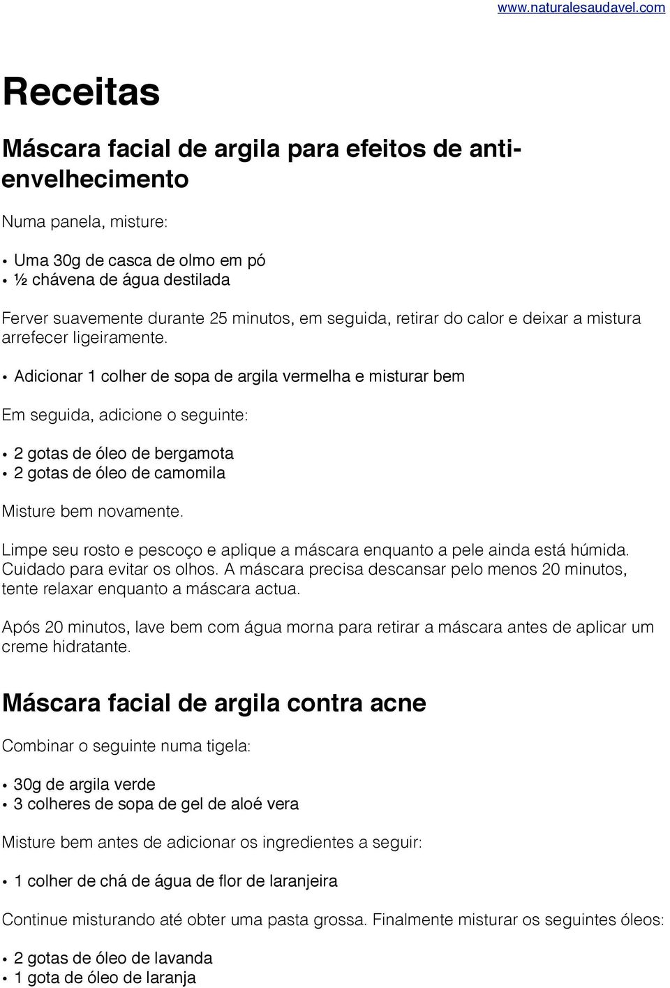 Adicionar 1 colher de sopa de argila vermelha e misturar bem Em seguida, adicione o seguinte: 2 gotas de óleo de bergamota 2 gotas de óleo de camomila Misture bem novamente.