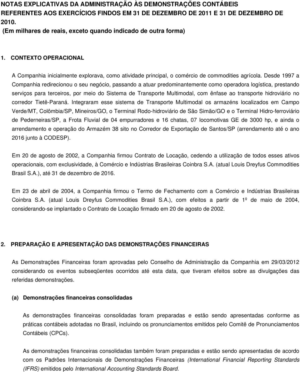 Desde 1997 a Companhia redirecionou o seu negócio, passando a atuar predominantemente como operadora logística, prestando serviços para terceiros, por meio do Sistema de Transporte Multimodal, com