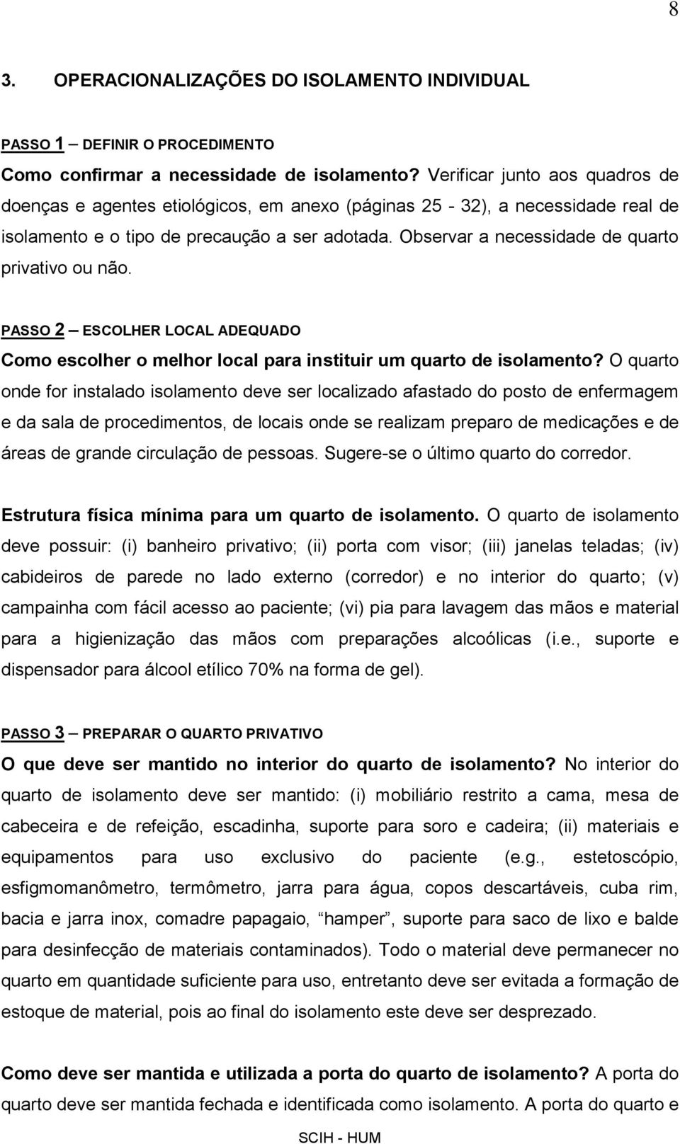 Observar a necessidade de quarto privativo ou não. PASSO 2 ESCOLHER LOCAL ADEQUADO Como escolher o melhor local para instituir um quarto de isolamento?