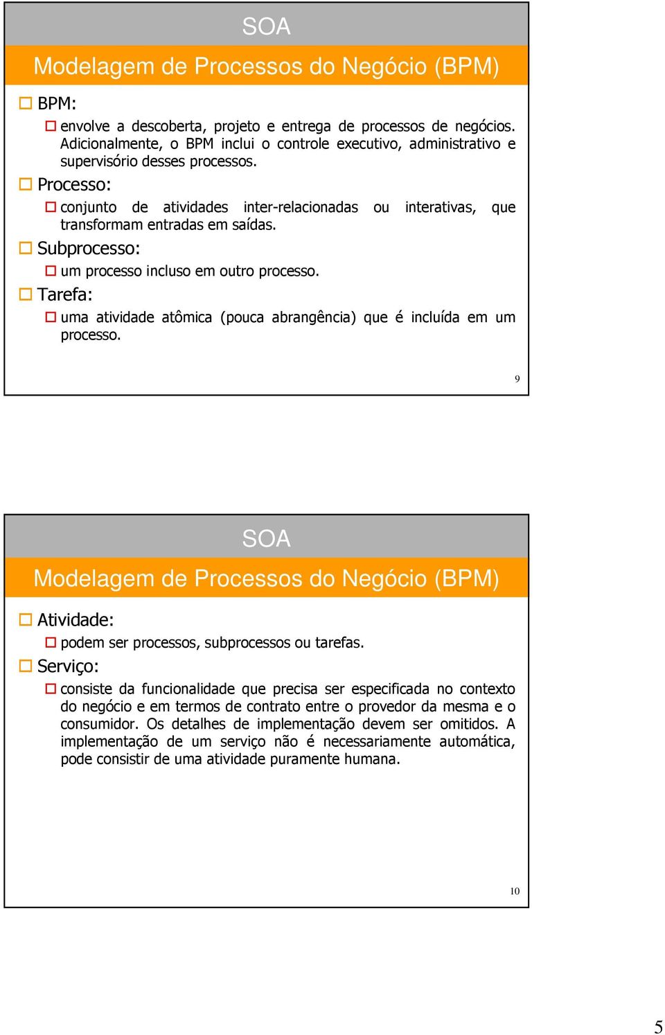 Processo: conjunto de atividades inter-relacionadas ou interativas, que transformam entradas em saídas. Subprocesso: um processo incluso em outro processo.