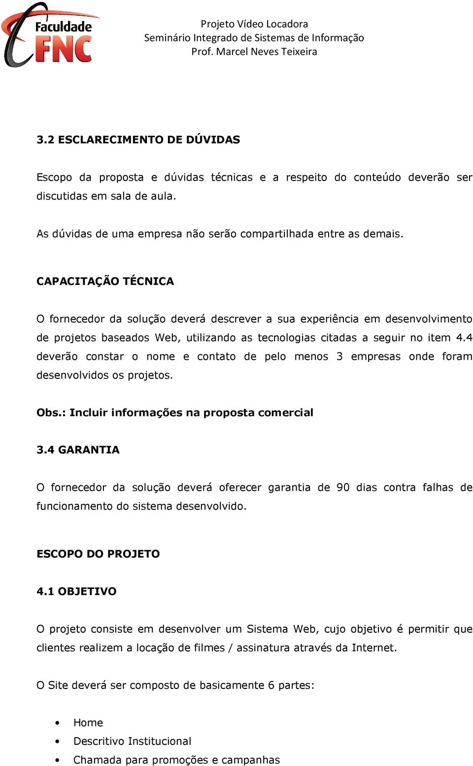 4 deverão constar o nome e contato de pelo menos 3 empresas onde foram desenvolvidos os projetos. Obs.: Incluir informações na proposta comercial 3.