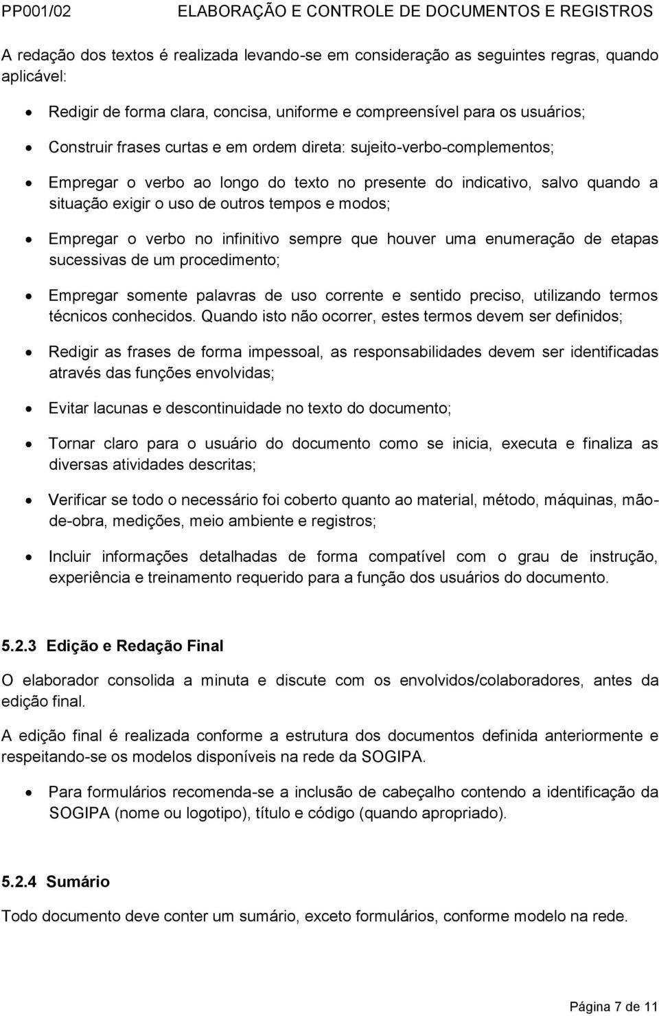 infinitivo sempre que houver uma enumeração de etapas sucessivas de um procedimento; Empregar somente palavras de uso corrente e sentido preciso, utilizando termos técnicos conhecidos.