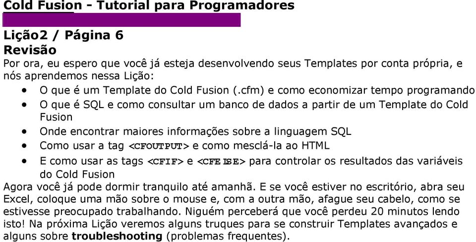 <CFOUTPUT> e como mesclá-la ao HTML E como usar as tags <CFIF> e <CFELSE> para controlar os resultados das variáveis do Cold Fusion Agora você já pode dormir tranquilo até amanhã.