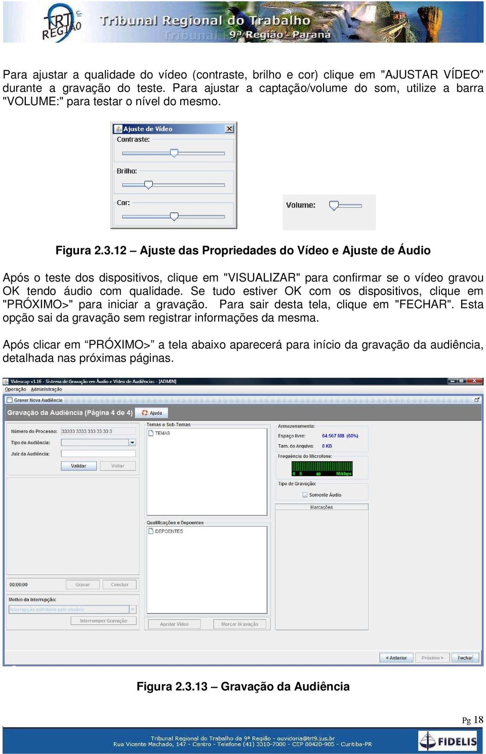 12 Ajuste das Propriedades do Vídeo e Ajuste de Áudio Após o teste dos dispositivos, clique em "VISUALIZAR" para confirmar se o vídeo gravou OK tendo áudio com qualidade.