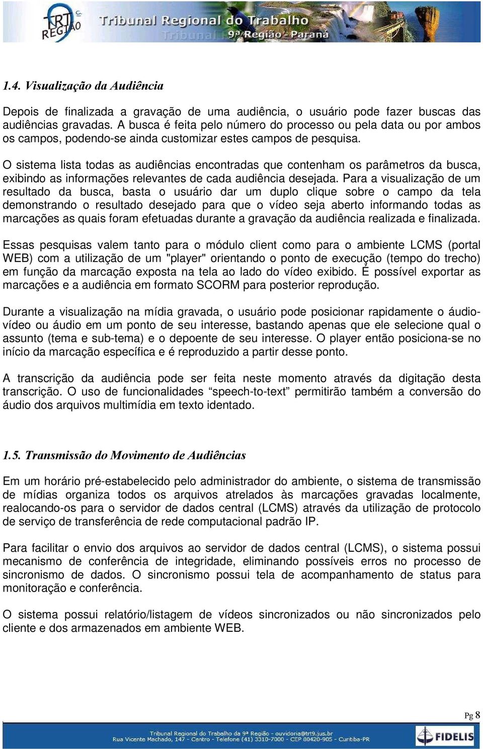 O sistema lista todas as audiências encontradas que contenham os parâmetros da busca, exibindo as informações relevantes de cada audiência desejada.