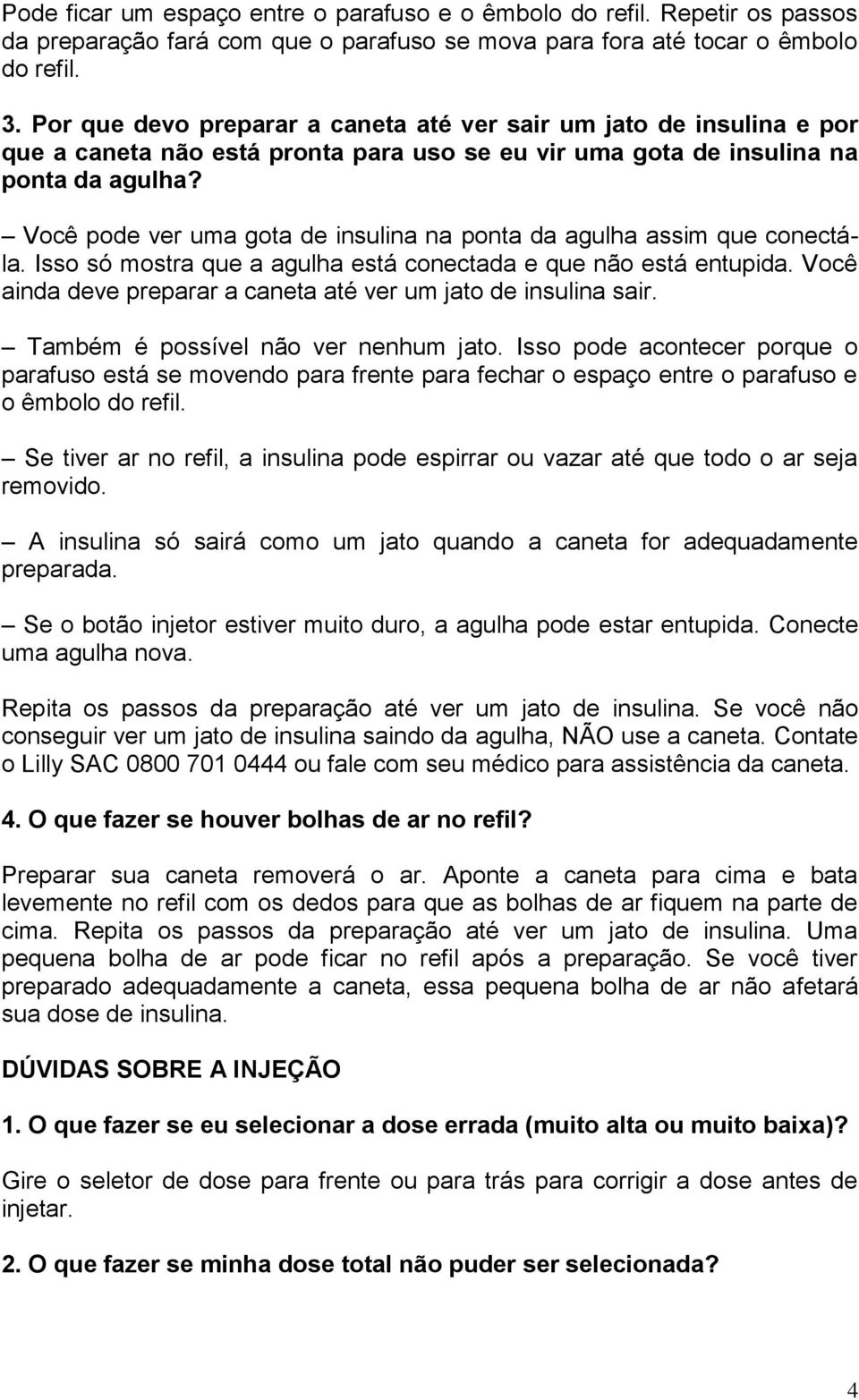 Você pode ver uma gota de insulina na ponta da agulha assim que conectála. Isso só mostra que a agulha está conectada e que não está entupida.