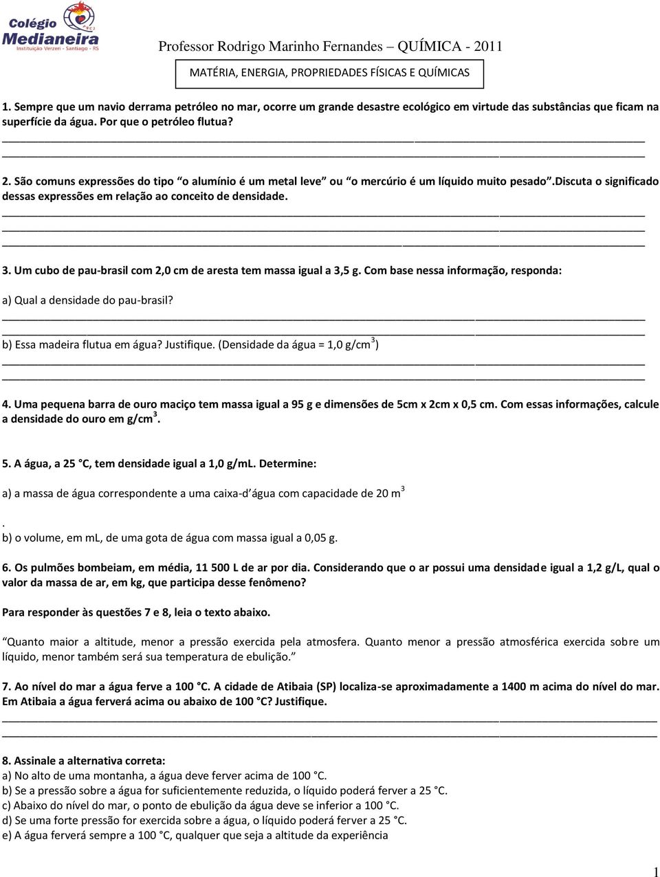 discuta o significado dessas expressões em relação ao conceito de densidade. 3. Um cubo de pau-brasil com 2,0 cm de aresta tem massa igual a 3,5 g.