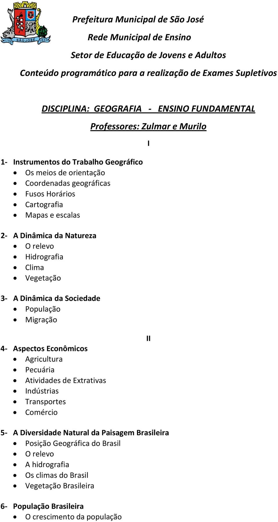 Clima Vegetação 3- A Dinâmica da Sociedade População Migração Professores: Zulmar e Murilo I 4- Aspectos Econômicos Agricultura Pecuária Atividades de Extrativas Indústrias Transportes