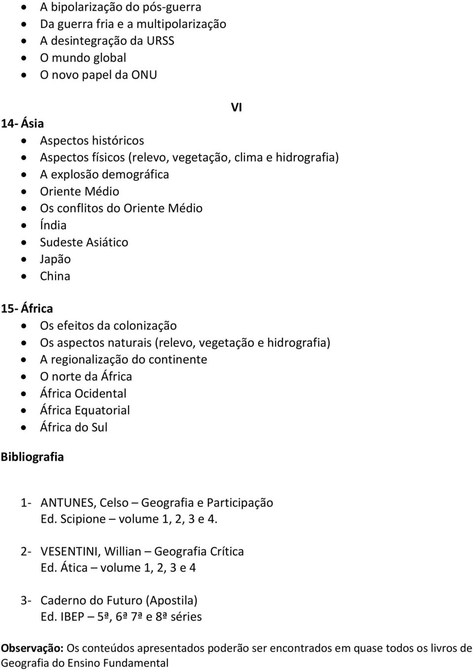 hidrografia) A regionalização do continente O norte da África África Ocidental África Equatorial África do Sul Bibliografia 1- ANTUNES, Celso Geografia e Participação Ed. Scipione volume 1, 2, 3 e 4.