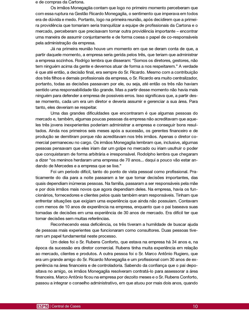 providência importante encontrar uma maneira de assumir conjuntamente e de forma coesa o papel de co-responsáveis pela administração da empresa.