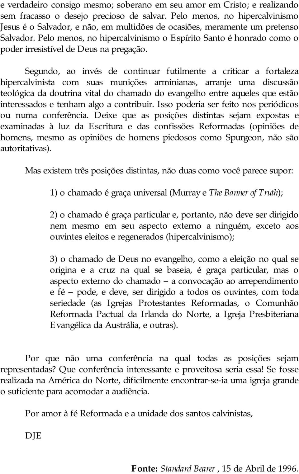 Pelo menos, no hipercalvinismo o Espírito Santo é honrado como o poder irresistível de Deus na pregação.