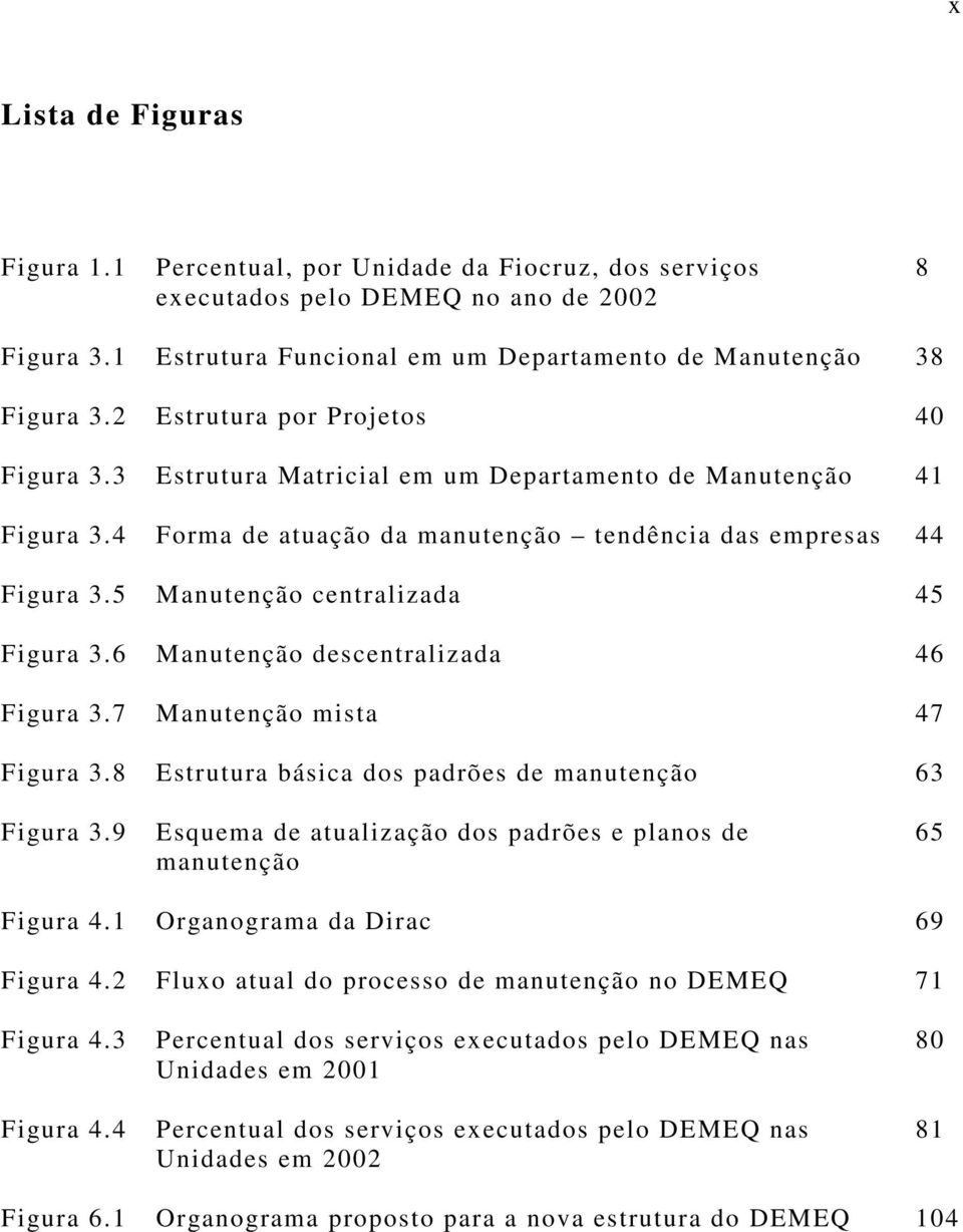 5 Manutenção centralizada 45 Figura 3.6 Manutenção descentralizada 46 Figura 3.7 Manutenção mista 47 Figura 3.8 Estrutura básica dos padrões de manutenção 63 Figura 3.