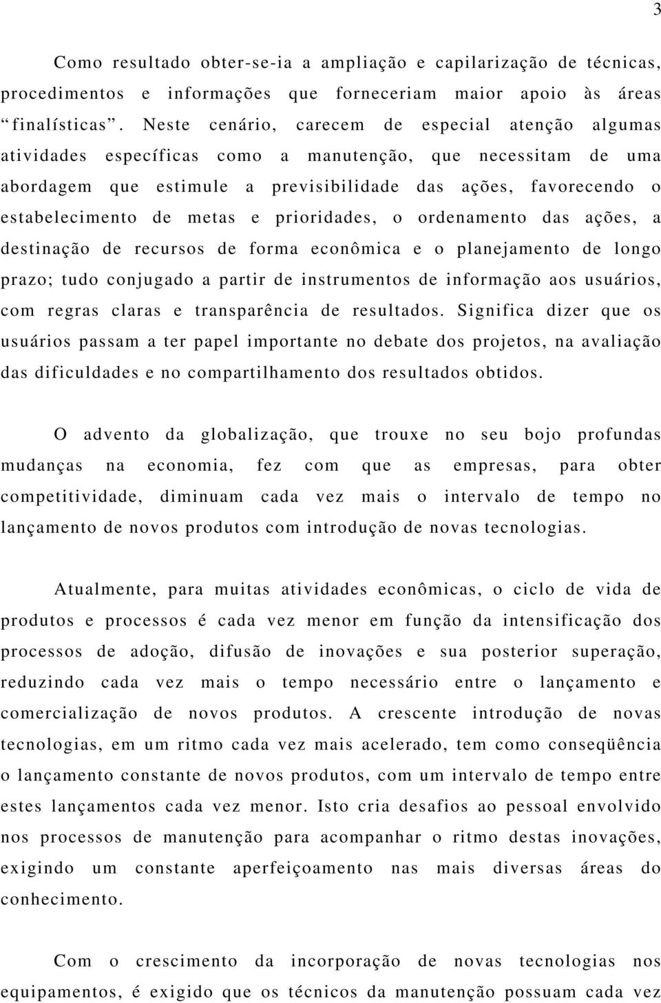 metas e prioridades, o ordenamento das ações, a destinação de recursos de forma econômica e o planejamento de longo prazo; tudo conjugado a partir de instrumentos de informação aos usuários, com