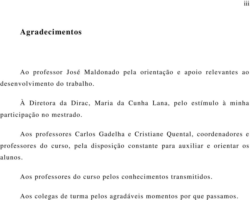 Aos professores Carlos Gadelha e Cristiane Quental, coordenadores e professores do curso, pela disposição constante