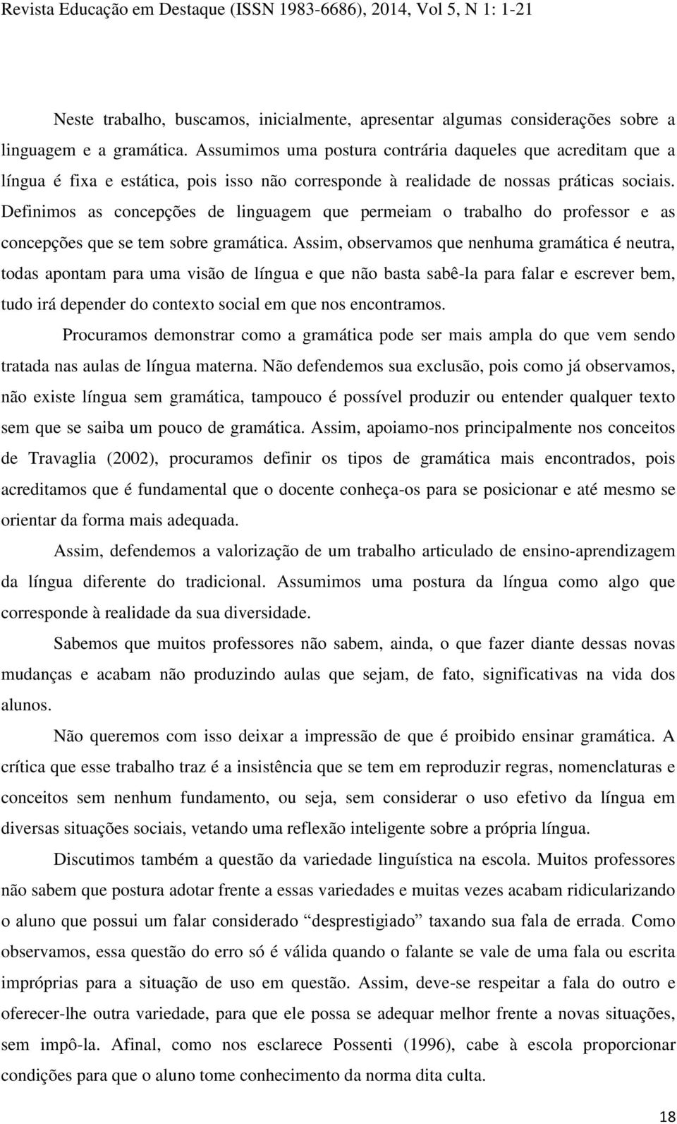 Definimos as concepções de linguagem que permeiam o trabalho do professor e as concepções que se tem sobre gramática.