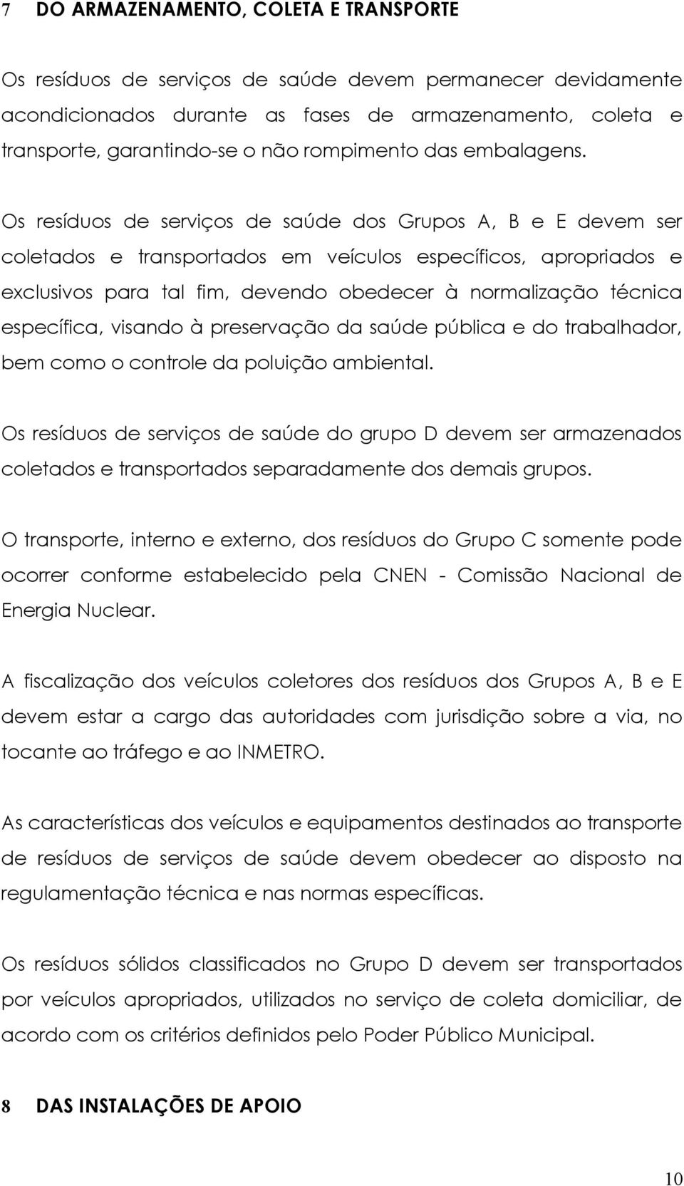 Os resíduos de serviços de saúde dos Grupos A, B e E devem ser coletados e transportados em veículos específicos, apropriados e exclusivos para tal fim, devendo obedecer à normalização técnica