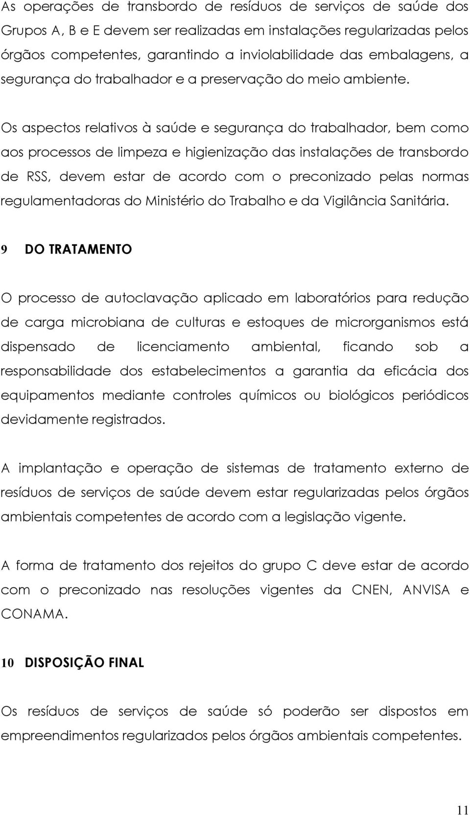 Os aspectos relativos à saúde e segurança do trabalhador, bem como aos processos de limpeza e higienização das instalações de transbordo de RSS, devem estar de acordo com o preconizado pelas normas