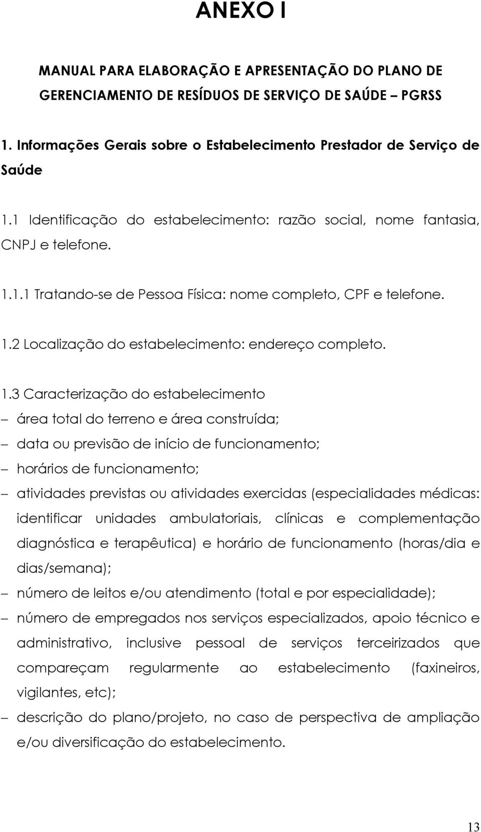 1.3 Caracterização do estabelecimento área total do terreno e área construída; data ou previsão de início de funcionamento; horários de funcionamento; atividades previstas ou atividades exercidas