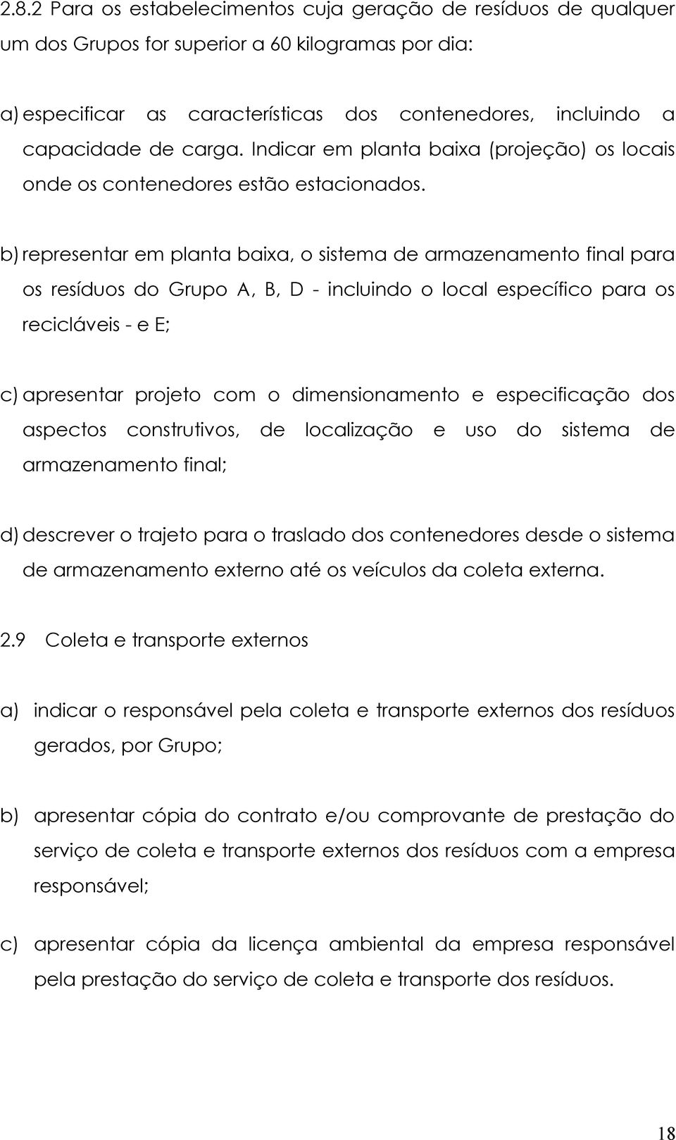 b) representar em planta baixa, o sistema de armazenamento final para os resíduos do Grupo A, B, D - incluindo o local específico para os recicláveis - e E; c) apresentar projeto com o