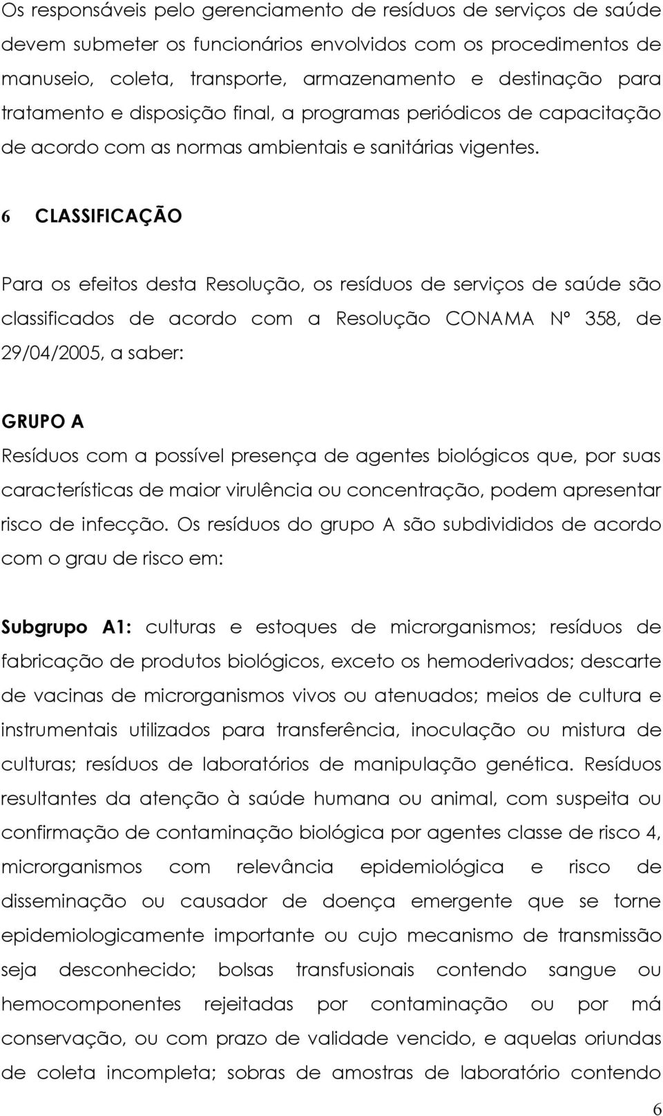 6 CLASSIFICAÇÃO Para os efeitos desta Resolução, os resíduos de serviços de saúde são classificados de acordo com a Resolução CONAMA Nº 358, de 29/04/2005, a saber: GRUPO A Resíduos com a possível