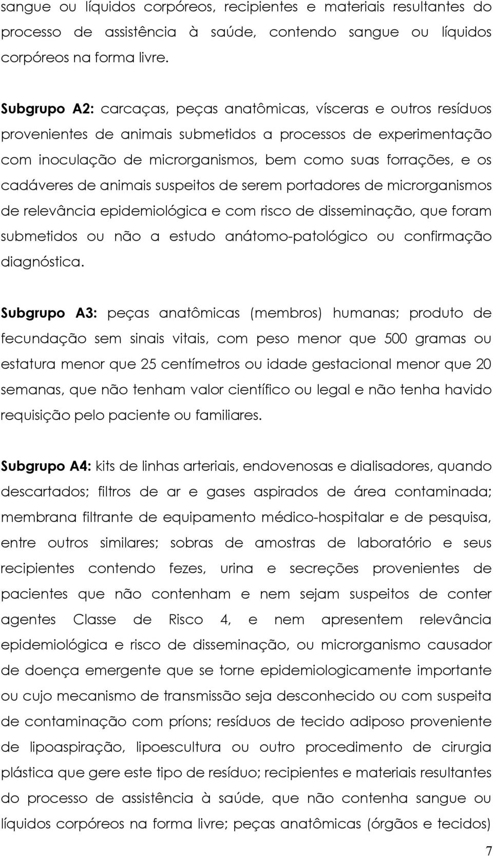 cadáveres de animais suspeitos de serem portadores de microrganismos de relevância epidemiológica e com risco de disseminação, que foram submetidos ou não a estudo anátomo-patológico ou confirmação