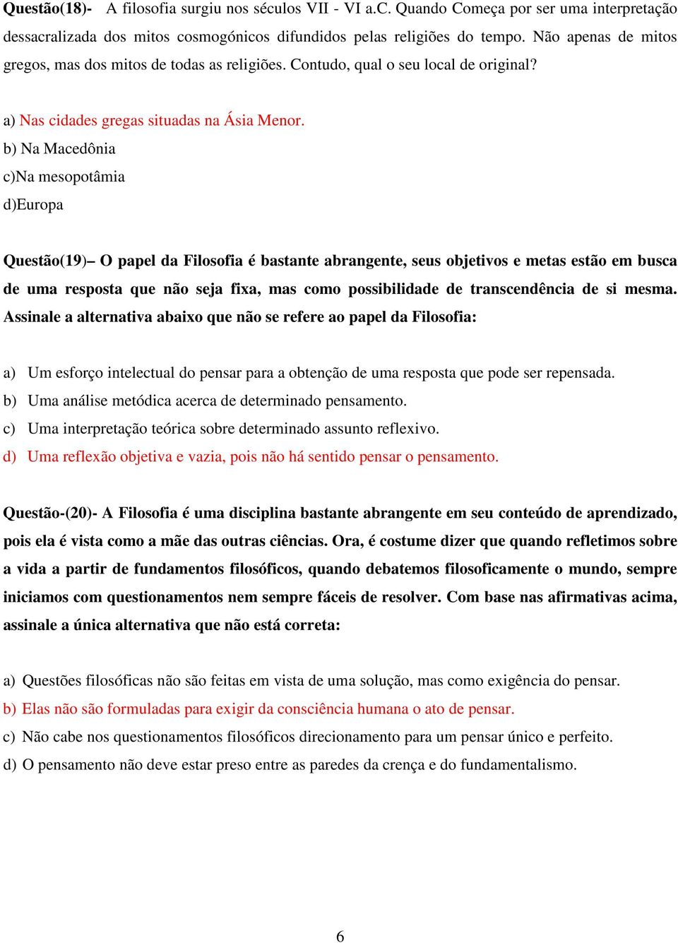 b) Na Macedônia c)na mesopotâmia d)europa Questão(19) O papel da Filosofia é bastante abrangente, seus objetivos e metas estão em busca de uma resposta que não seja fixa, mas como possibilidade de