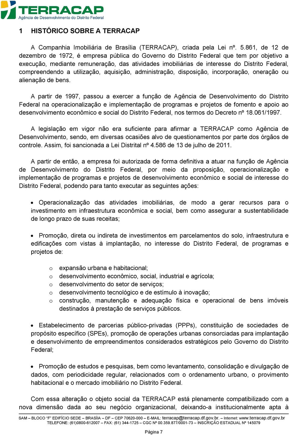 compreendendo a utilização, aquisição, administração, disposição, incorporação, oneração ou alienação de bens.