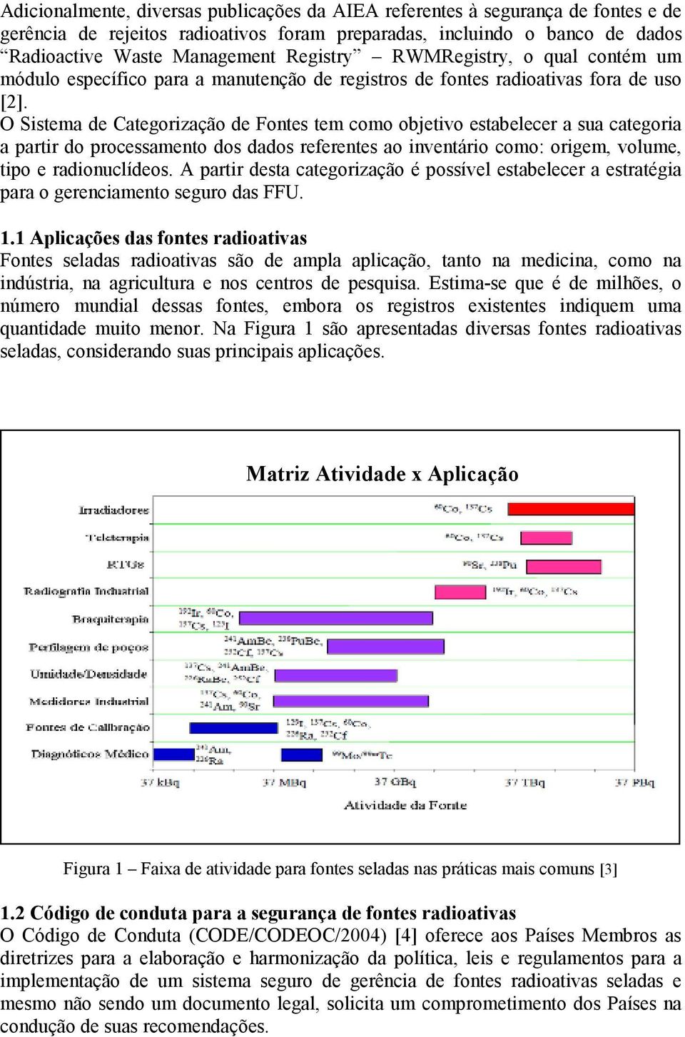 O Sistema de Categorização de Fontes tem como objetivo estabelecer a sua categoria a partir do processamento dos dados referentes ao inventário como: origem, volume, tipo e radionuclídeos.