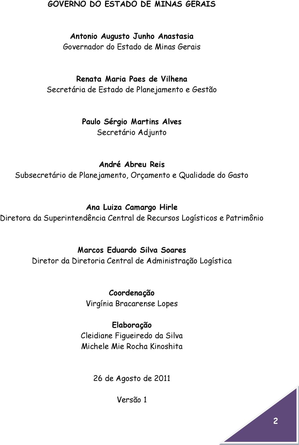 Luiza Camargo Hirle Diretora da Superintendência Central de Recursos Logísticos e Patrimônio Marcos Eduardo Silva Soares Diretor da Diretoria Central de