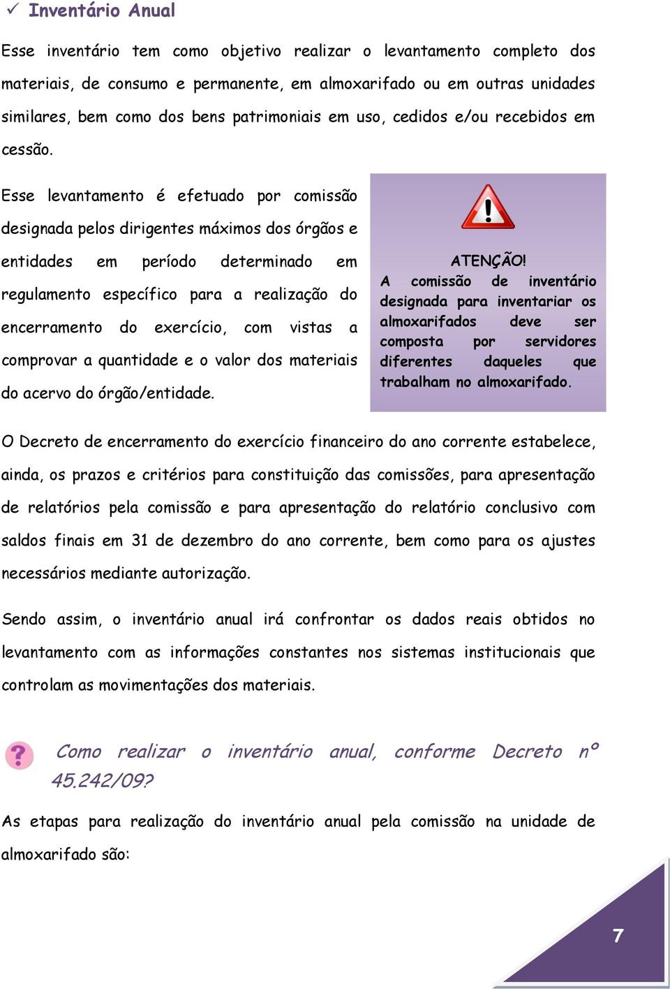 Esse levantamento é efetuado por comissão designada pelos dirigentes máximos dos órgãos e entidades em período determinado em regulamento específico para a realização do encerramento do exercício,