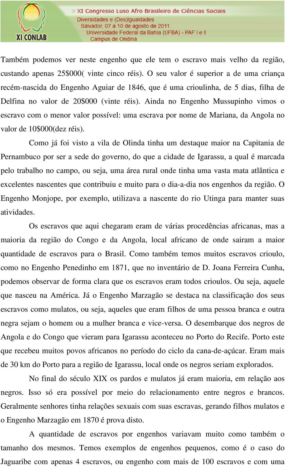 Ainda no Engenho Mussupinho vimos o escravo com o menor valor possível: uma escrava por nome de Mariana, da Angola no valor de 10$000(dez réis).