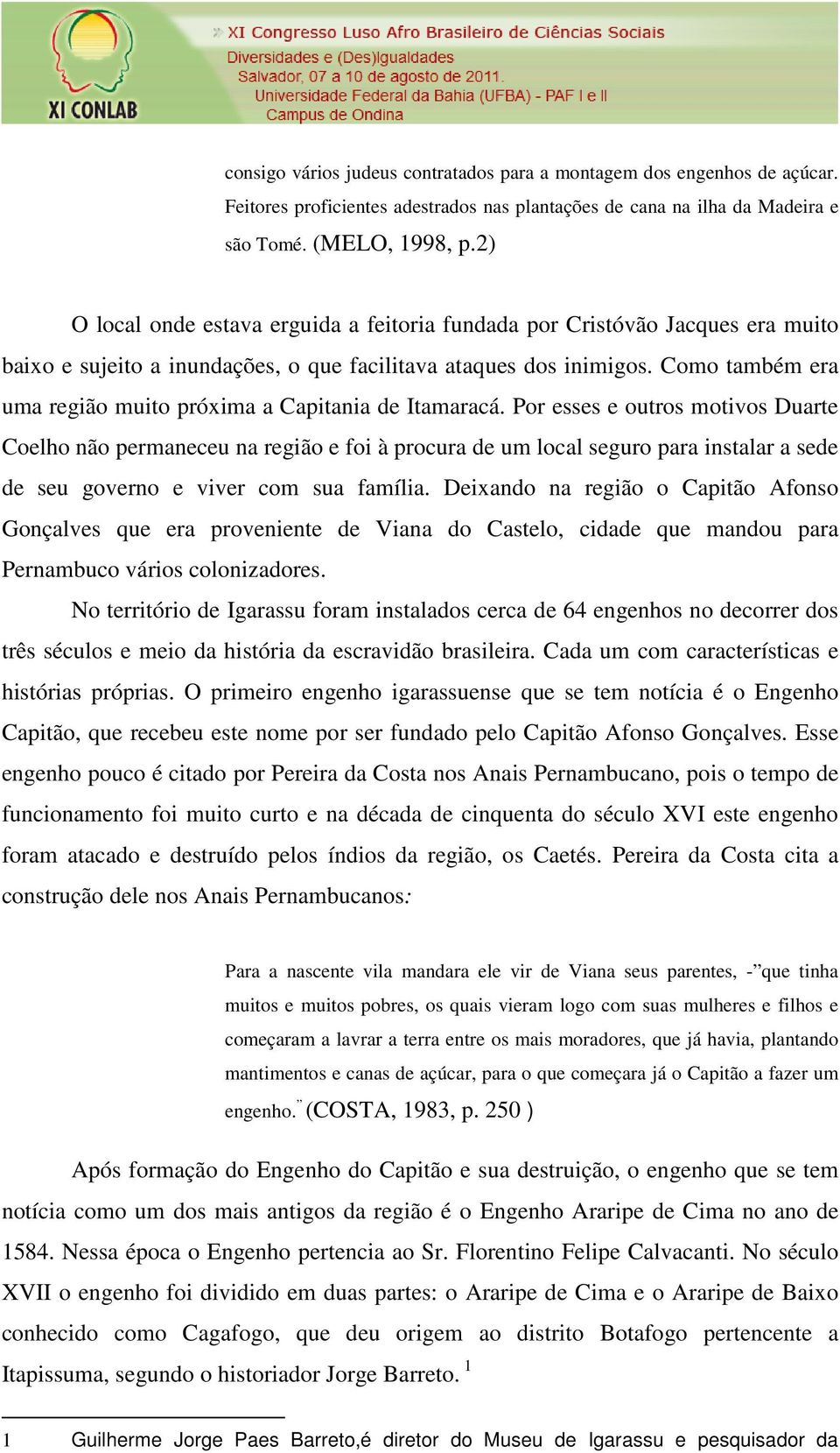 Como também era uma região muito próxima a Capitania de Itamaracá.