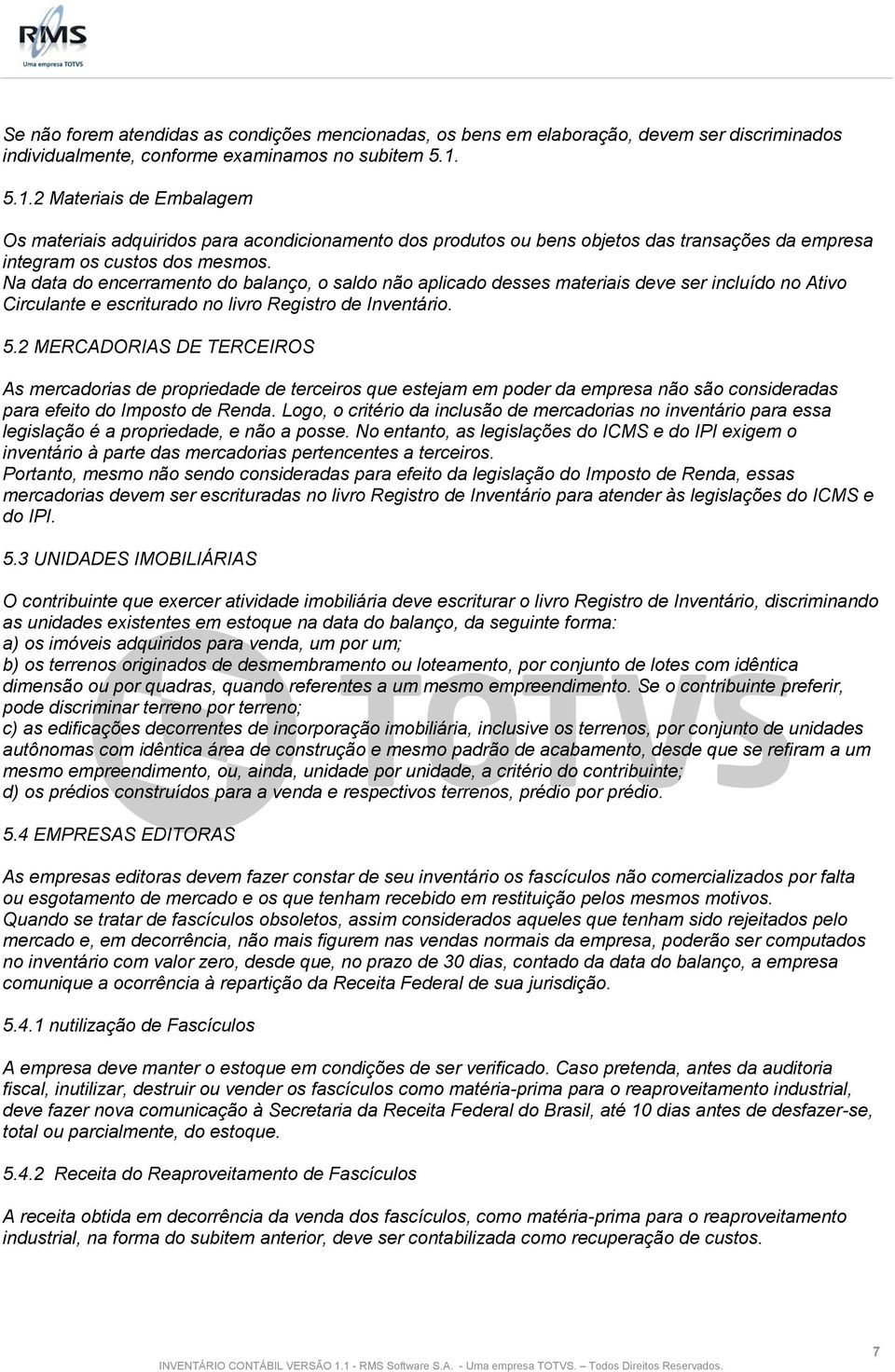 Na data do encerramento do balanço, o saldo não aplicado desses materiais deve ser incluído no Ativo Circulante e escriturado no livro Registro de Inventário. 5.