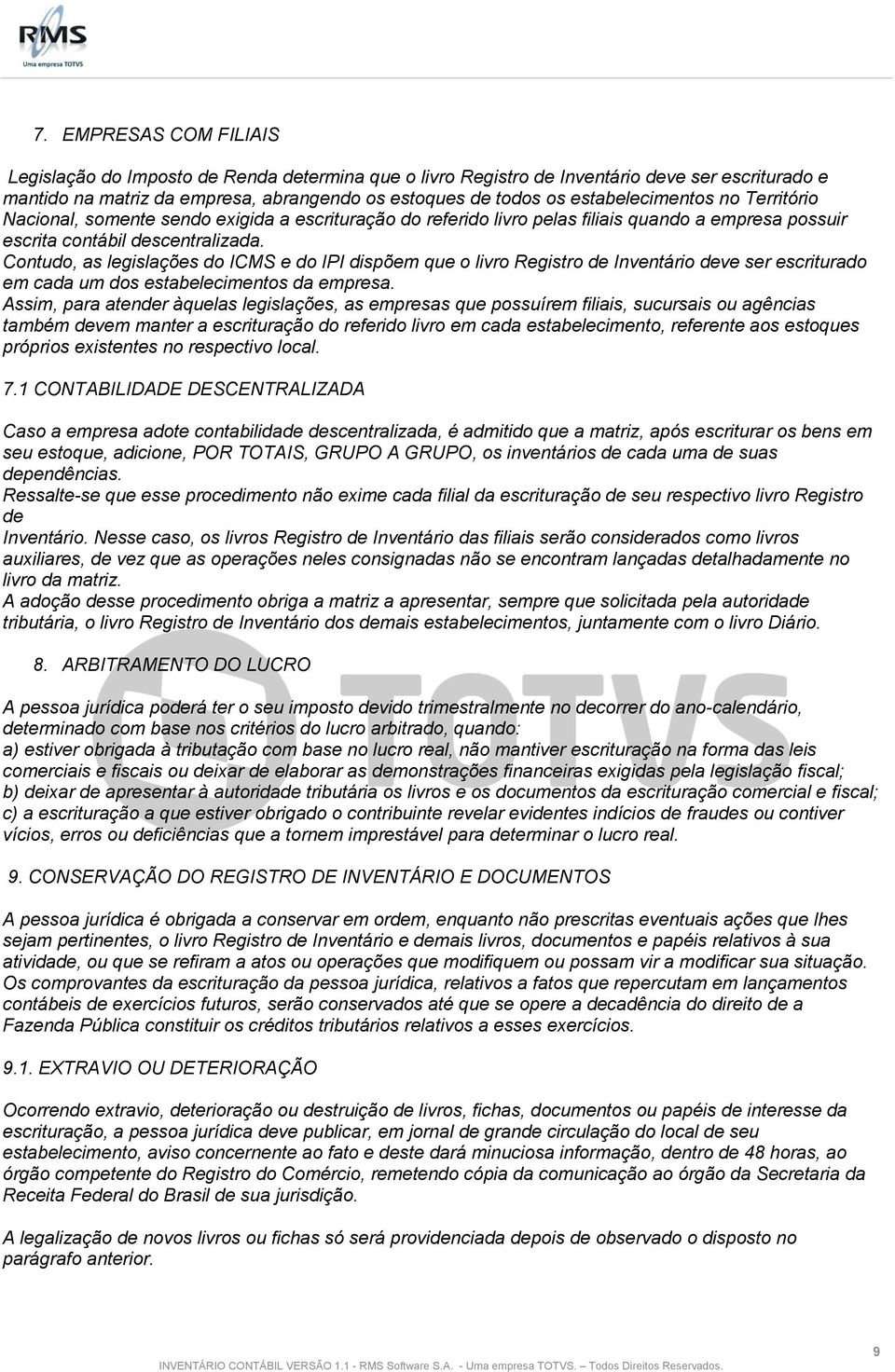 Contudo, as legislações do ICMS e do IPI dispõem que o livro Registro de Inventário deve ser escriturado em cada um dos estabelecimentos da empresa.