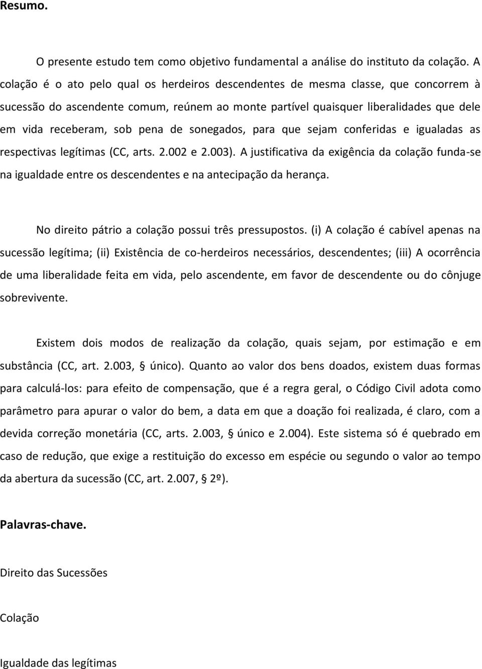 pena de sonegados, para que sejam conferidas e igualadas as respectivas legítimas (CC, arts. 2.002 e 2.003).