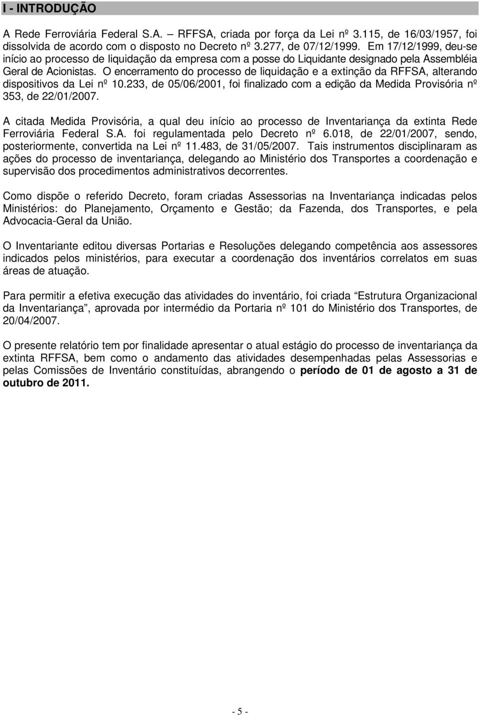 O encerramento do processo de liquidação e a extinção da RFFSA, alterando dispositivos da Lei nº 10.233, de 05/06/2001, foi finalizado com a edição da Medida Provisória nº 353, de 22/01/2007.