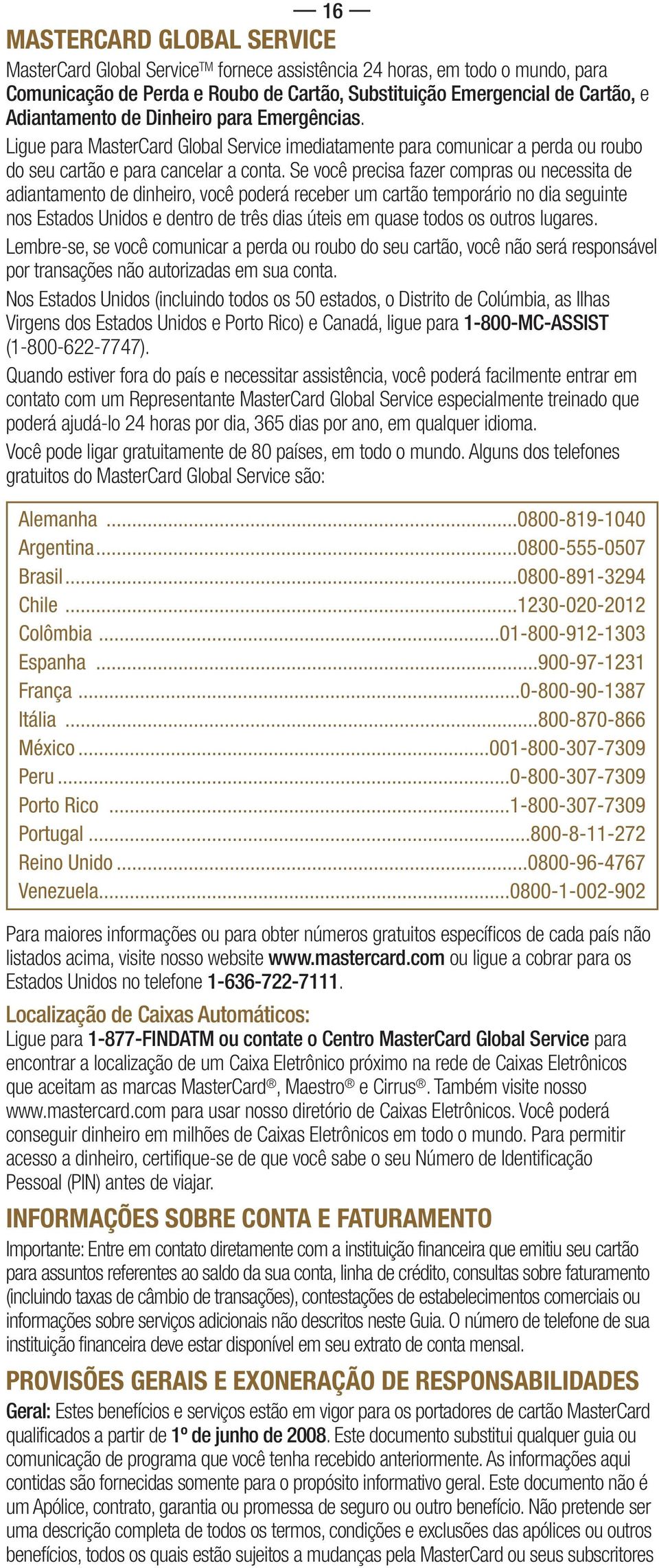 Se você precisa fazer compras ou necessita de adiantamento de dinheiro, você poderá receber um cartão temporário no dia seguinte nos Estados Unidos e dentro de três dias úteis em quase todos os